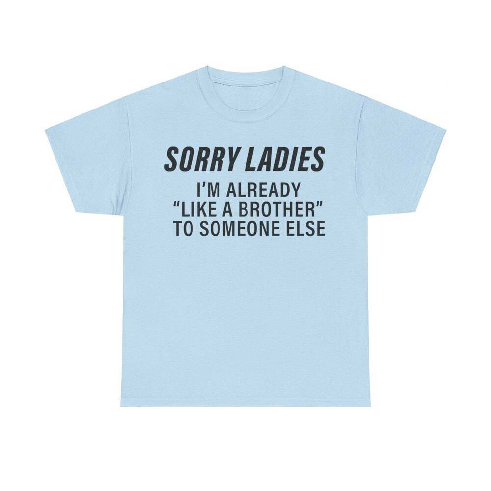 Sorry Ladies Im Already Like A Brother Meme T-Shirt